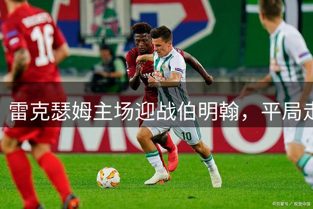 雷克瑟姆主场迎战伯明翰，平局走势值得关注